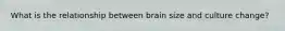 What is the relationship between brain size and culture change?