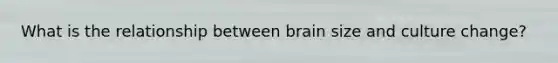 What is the relationship between brain size and culture change?