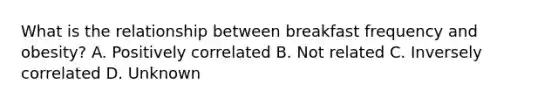 What is the relationship between breakfast frequency and obesity? ​A. Positively correlated ​B. Not related C. Inversely correlated ​D. Unknown