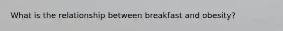 What is the relationship between breakfast and obesity?