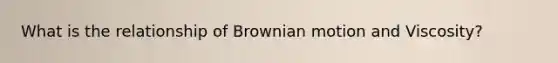 What is the relationship of Brownian motion and Viscosity?