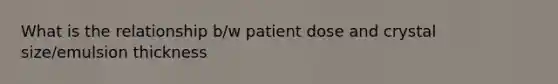 What is the relationship b/w patient dose and crystal size/emulsion thickness