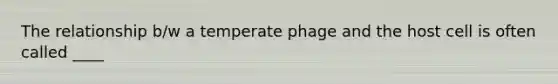 The relationship b/w a temperate phage and the host cell is often called ____