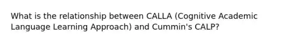 What is the relationship between CALLA (Cognitive Academic Language Learning Approach) and Cummin's CALP?