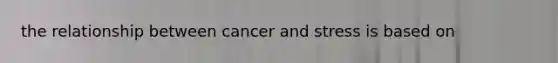 the relationship between cancer and stress is based on