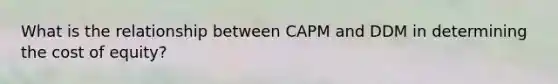 What is the relationship between CAPM and DDM in determining the cost of equity?