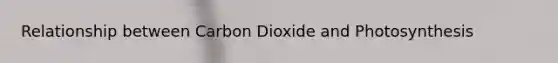 Relationship between Carbon Dioxide and Photosynthesis