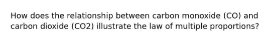 How does the relationship between carbon monoxide (CO) and carbon dioxide (CO2) illustrate the law of multiple proportions?