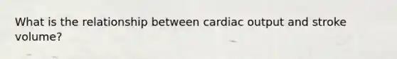 What is the relationship between cardiac output and stroke volume?