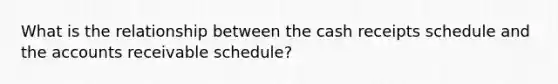 What is the relationship between the cash receipts schedule and the accounts receivable schedule?