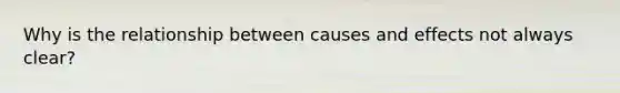 Why is the relationship between causes and effects not always clear?