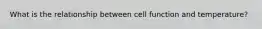 What is the relationship between cell function and temperature?