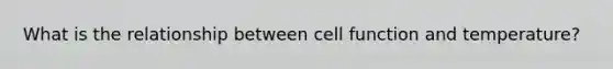 What is the relationship between cell function and temperature?