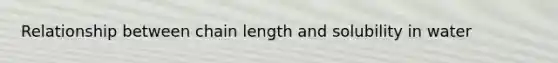 Relationship between chain length and solubility in water