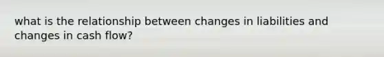 what is the relationship between changes in liabilities and changes in cash flow?