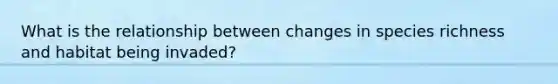 What is the relationship between changes in species richness and habitat being invaded?