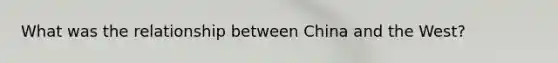 What was the relationship between China and the West?