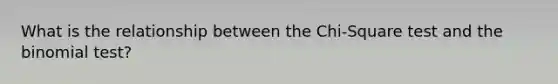 What is the relationship between the Chi-Square test and <a href='https://www.questionai.com/knowledge/kCdwIax7FU-the-binomial' class='anchor-knowledge'>the binomial</a> test?