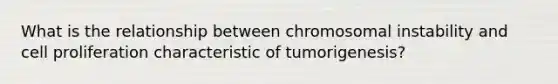 What is the relationship between chromosomal instability and cell proliferation characteristic of tumorigenesis?