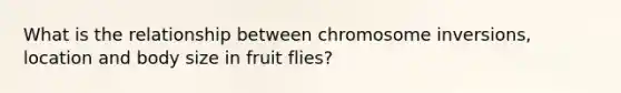 What is the relationship between chromosome inversions, location and body size in fruit flies?