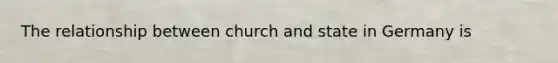 The relationship between church and state in Germany is