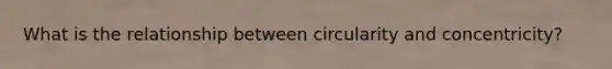 What is the relationship between circularity and concentricity?