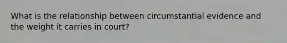 What is the relationship between circumstantial evidence and the weight it carries in court?