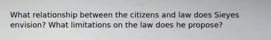 What relationship between the citizens and law does Sieyes envision? What limitations on the law does he propose?