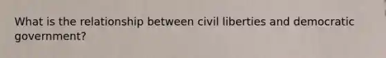 What is the relationship between civil liberties and democratic government?