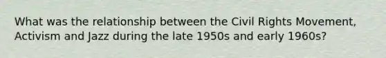 What was the relationship between the Civil Rights Movement, Activism and Jazz during the late 1950s and early 1960s?