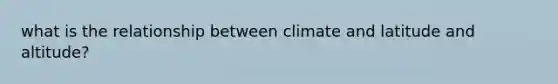 what is the relationship between climate and latitude and altitude?