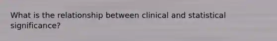 What is the relationship between clinical and statistical significance?