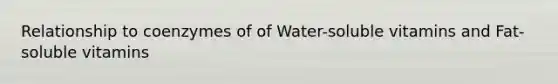 Relationship to coenzymes of of Water-soluble vitamins and Fat-soluble vitamins