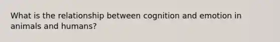 What is the relationship between cognition and emotion in animals and humans?