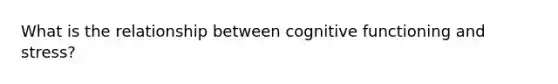 What is the relationship between cognitive functioning and stress?