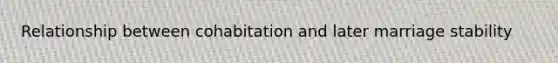 Relationship between cohabitation and later marriage stability