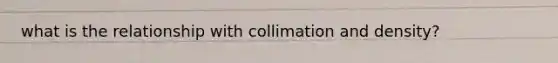 what is the relationship with collimation and density?