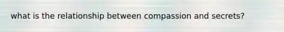 what is the relationship between compassion and secrets?