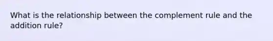 What is the relationship between the complement rule and the addition rule?