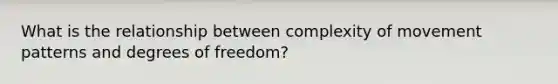 What is the relationship between complexity of movement patterns and degrees of freedom?