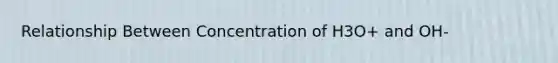 Relationship Between Concentration of H3O+ and OH-