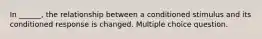 In ______, the relationship between a conditioned stimulus and its conditioned response is changed. Multiple choice question.