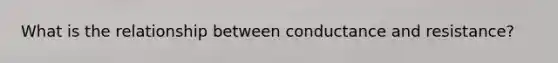 What is the relationship between conductance and resistance?