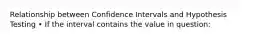 Relationship between Confidence Intervals and Hypothesis Testing • If the interval contains the value in question: