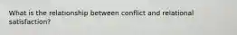 What is the relationship between conflict and relational satisfaction?
