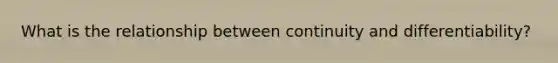 What is the relationship between continuity and differentiability?