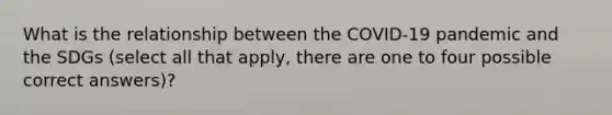 What is the relationship between the COVID-19 pandemic and the SDGs (select all that apply, there are one to four possible correct answers)?