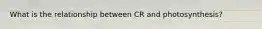 What is the relationship between CR and photosynthesis?