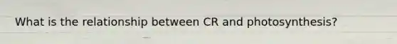 What is the relationship between CR and photosynthesis?