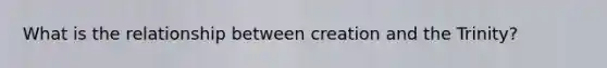 What is the relationship between creation and the Trinity?
